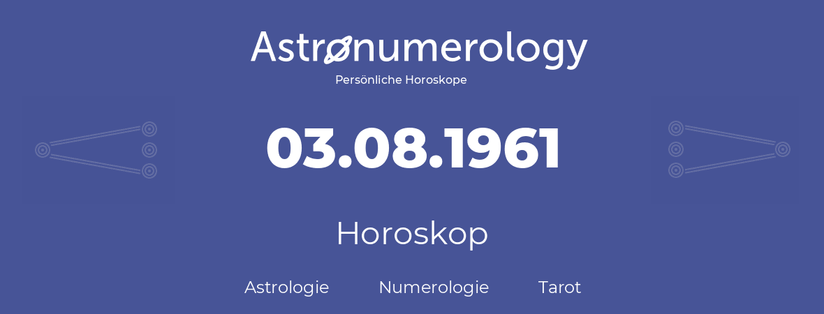 Horoskop für Geburtstag (geborener Tag): 03.08.1961 (der 3. August 1961)