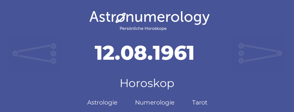 Horoskop für Geburtstag (geborener Tag): 12.08.1961 (der 12. August 1961)