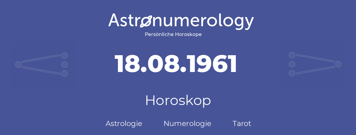 Horoskop für Geburtstag (geborener Tag): 18.08.1961 (der 18. August 1961)