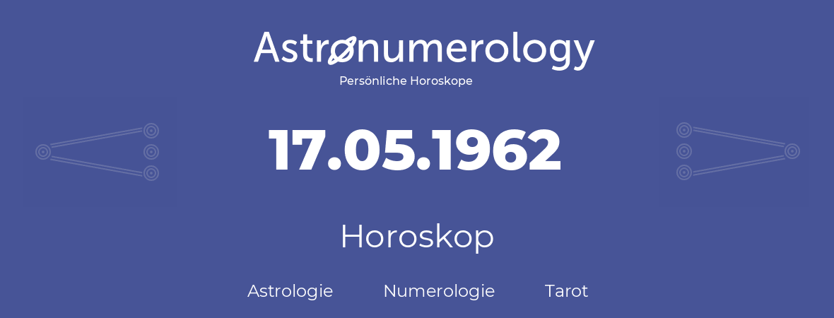 Horoskop für Geburtstag (geborener Tag): 17.05.1962 (der 17. Mai 1962)