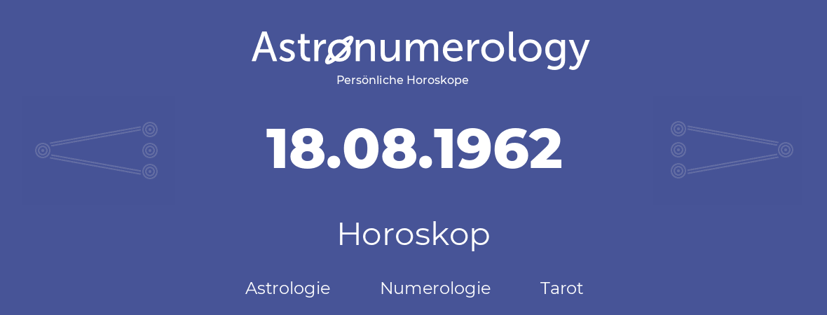 Horoskop für Geburtstag (geborener Tag): 18.08.1962 (der 18. August 1962)