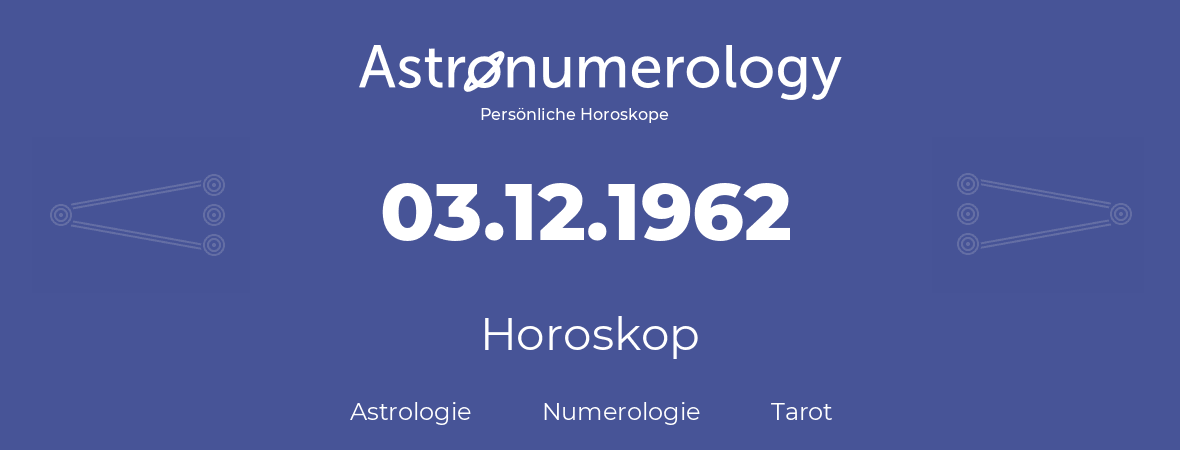 Horoskop für Geburtstag (geborener Tag): 03.12.1962 (der 03. Dezember 1962)