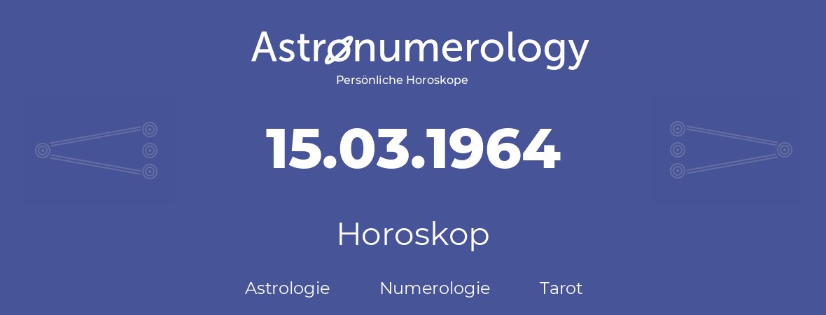 Horoskop für Geburtstag (geborener Tag): 15.03.1964 (der 15. Marz 1964)