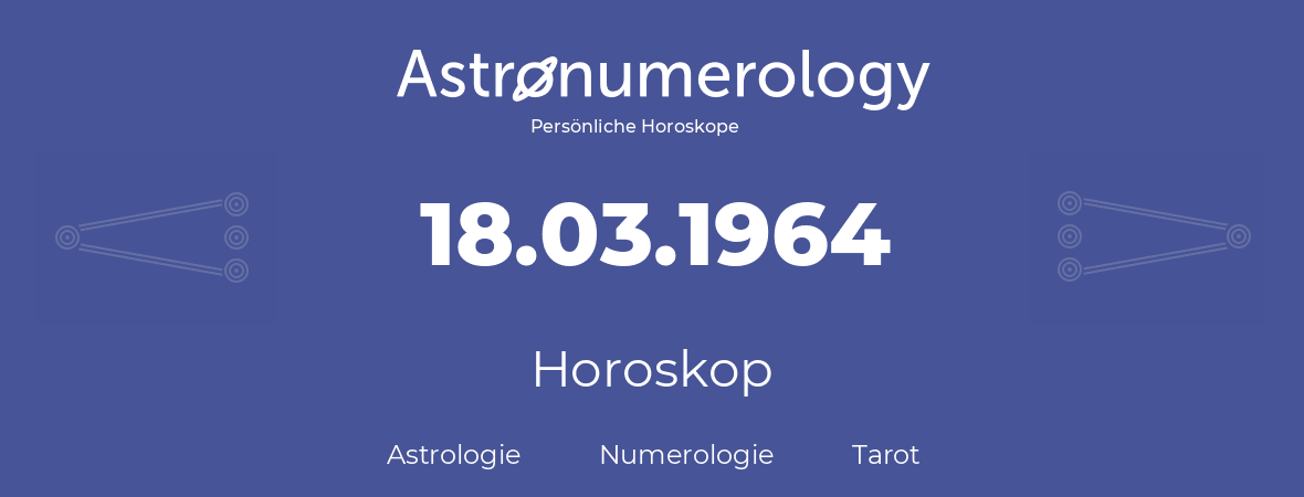Horoskop für Geburtstag (geborener Tag): 18.03.1964 (der 18. Marz 1964)