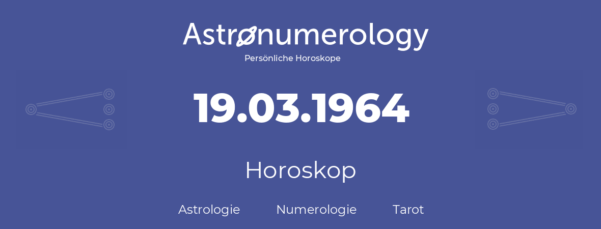 Horoskop für Geburtstag (geborener Tag): 19.03.1964 (der 19. Marz 1964)