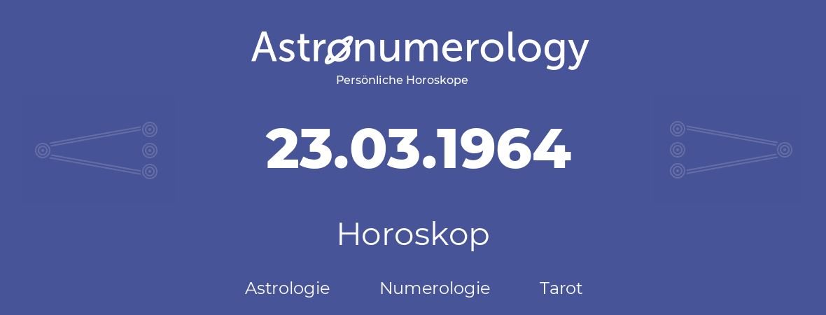 Horoskop für Geburtstag (geborener Tag): 23.03.1964 (der 23. Marz 1964)