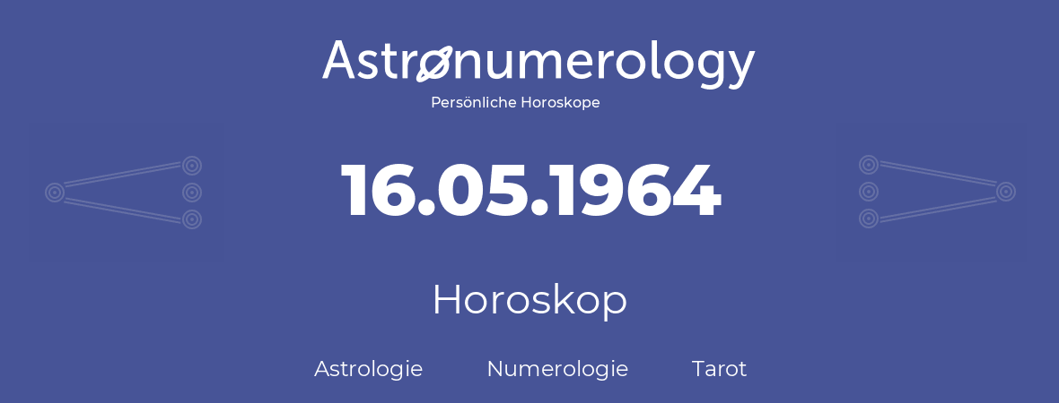 Horoskop für Geburtstag (geborener Tag): 16.05.1964 (der 16. Mai 1964)