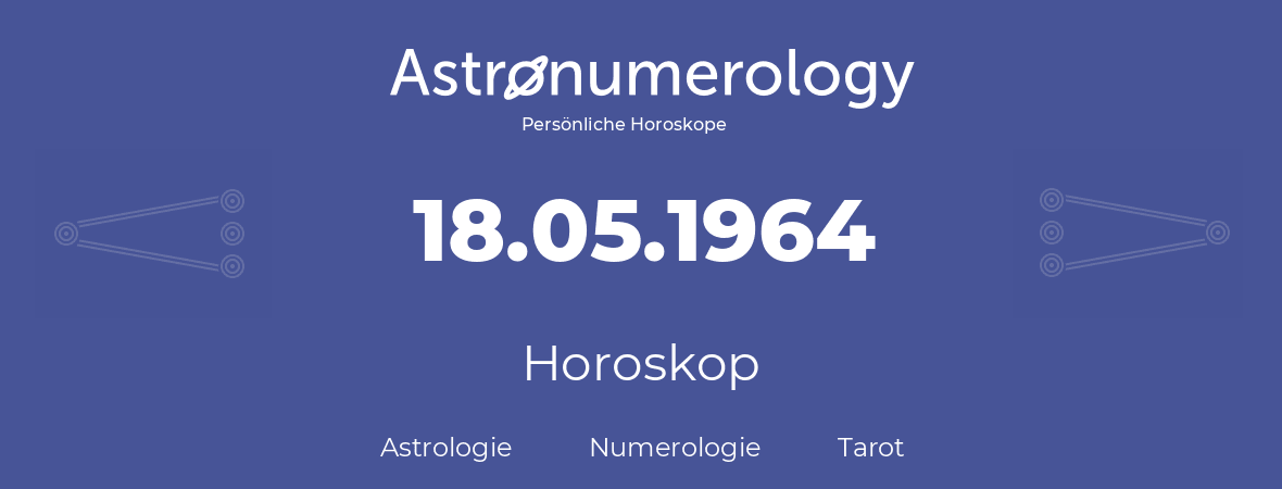Horoskop für Geburtstag (geborener Tag): 18.05.1964 (der 18. Mai 1964)