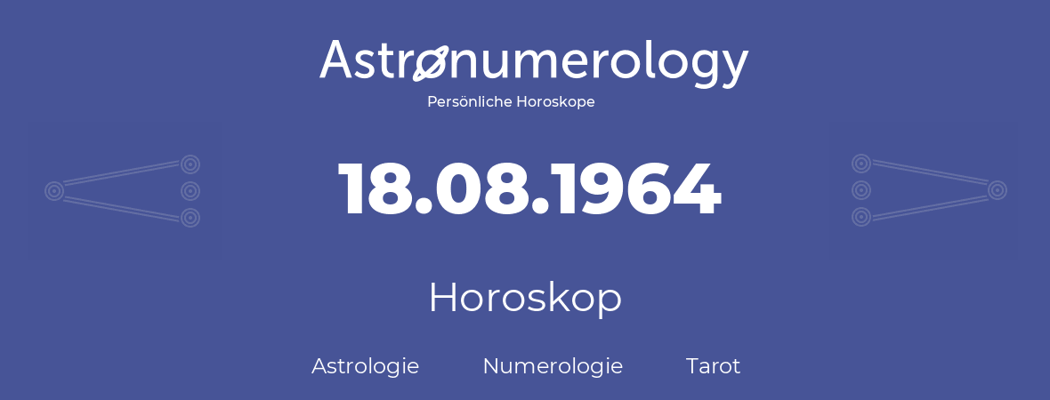 Horoskop für Geburtstag (geborener Tag): 18.08.1964 (der 18. August 1964)