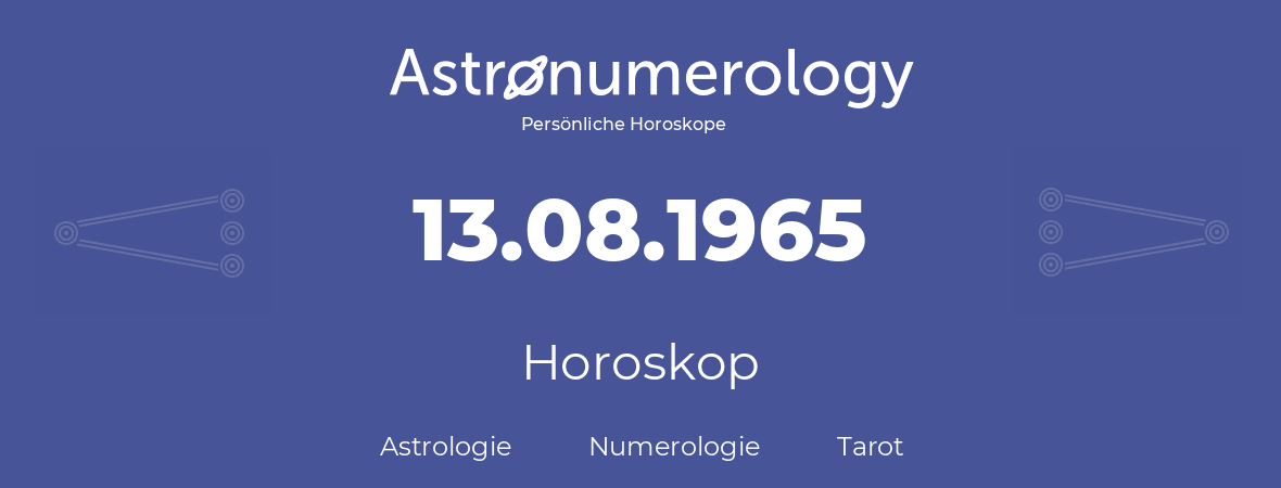 Horoskop für Geburtstag (geborener Tag): 13.08.1965 (der 13. August 1965)