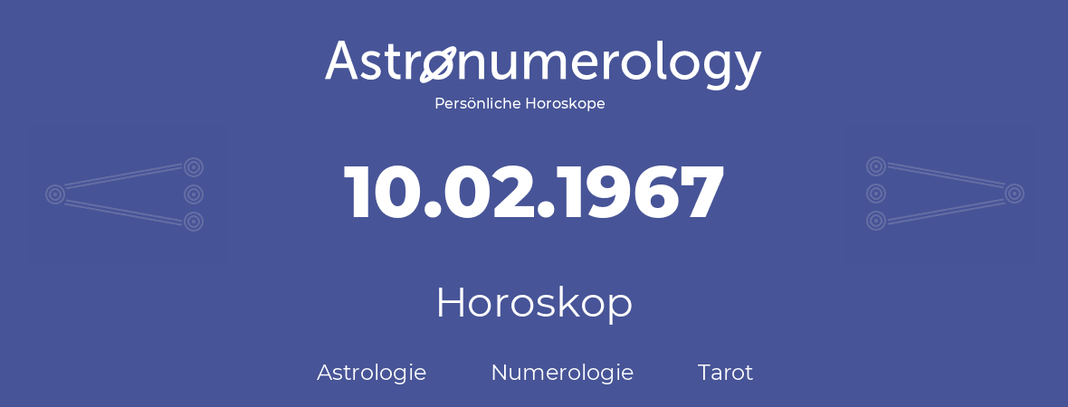 Horoskop für Geburtstag (geborener Tag): 10.02.1967 (der 10. Februar 1967)