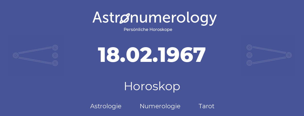 Horoskop für Geburtstag (geborener Tag): 18.02.1967 (der 18. Februar 1967)
