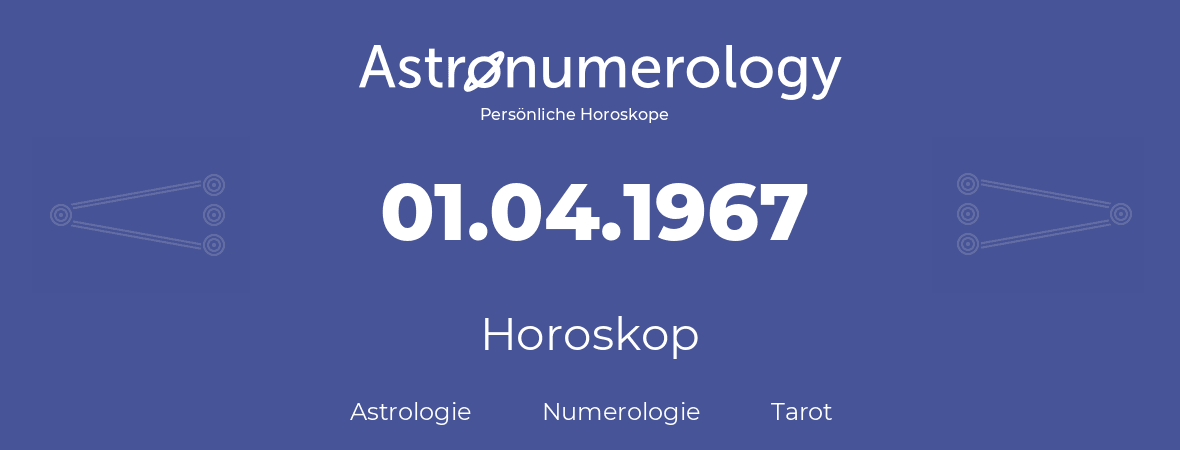 Horoskop für Geburtstag (geborener Tag): 01.04.1967 (der 1. April 1967)