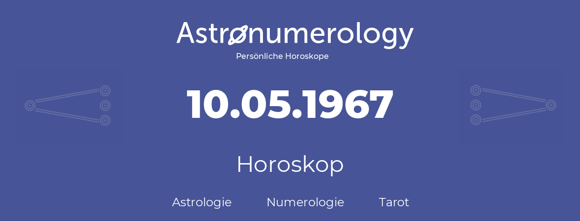 Horoskop für Geburtstag (geborener Tag): 10.05.1967 (der 10. Mai 1967)