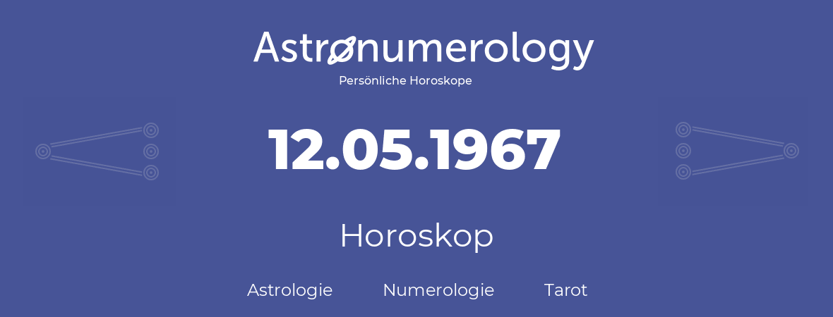 Horoskop für Geburtstag (geborener Tag): 12.05.1967 (der 12. Mai 1967)