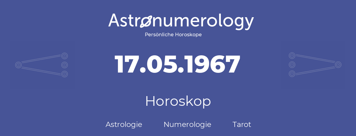 Horoskop für Geburtstag (geborener Tag): 17.05.1967 (der 17. Mai 1967)