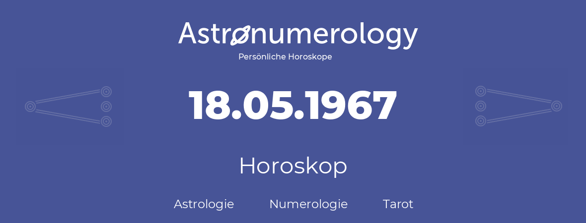 Horoskop für Geburtstag (geborener Tag): 18.05.1967 (der 18. Mai 1967)