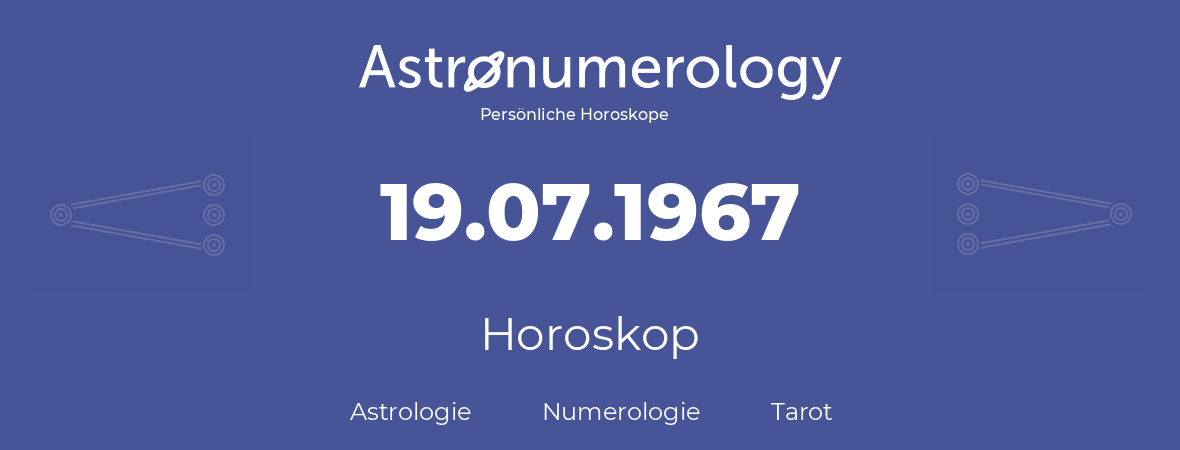 Horoskop für Geburtstag (geborener Tag): 19.07.1967 (der 19. Juli 1967)