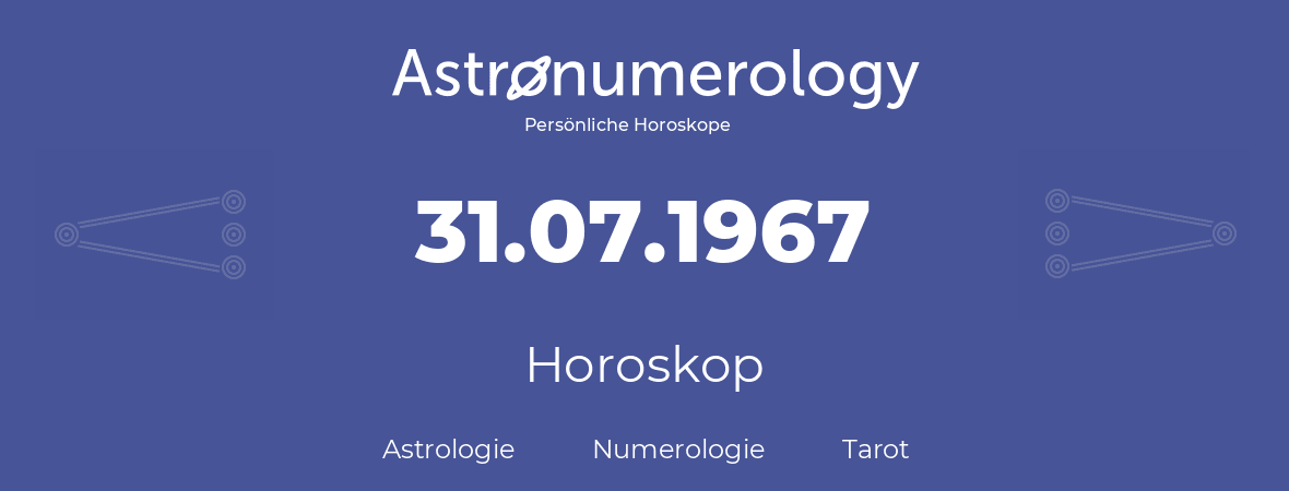 Horoskop für Geburtstag (geborener Tag): 31.07.1967 (der 31. Juli 1967)