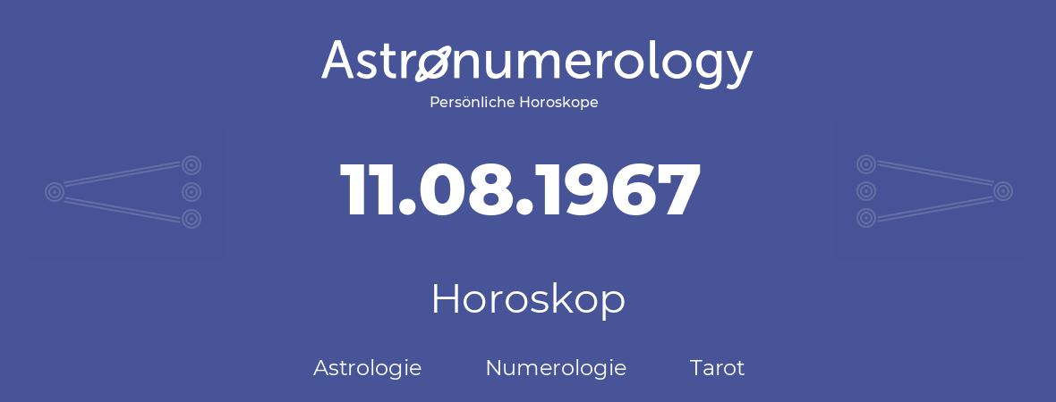 Horoskop für Geburtstag (geborener Tag): 11.08.1967 (der 11. August 1967)