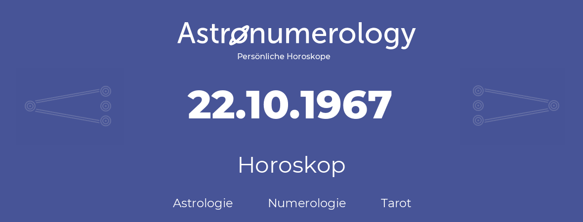 Horoskop für Geburtstag (geborener Tag): 22.10.1967 (der 22. Oktober 1967)