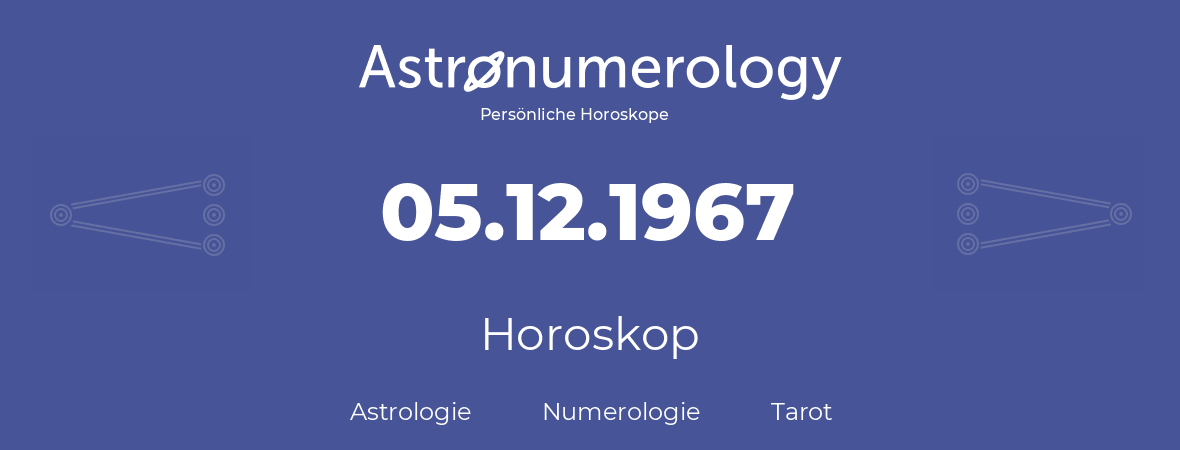 Horoskop für Geburtstag (geborener Tag): 05.12.1967 (der 5. Dezember 1967)