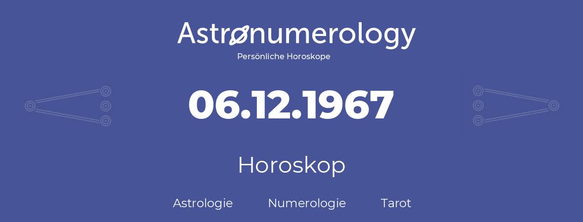 Horoskop für Geburtstag (geborener Tag): 06.12.1967 (der 6. Dezember 1967)