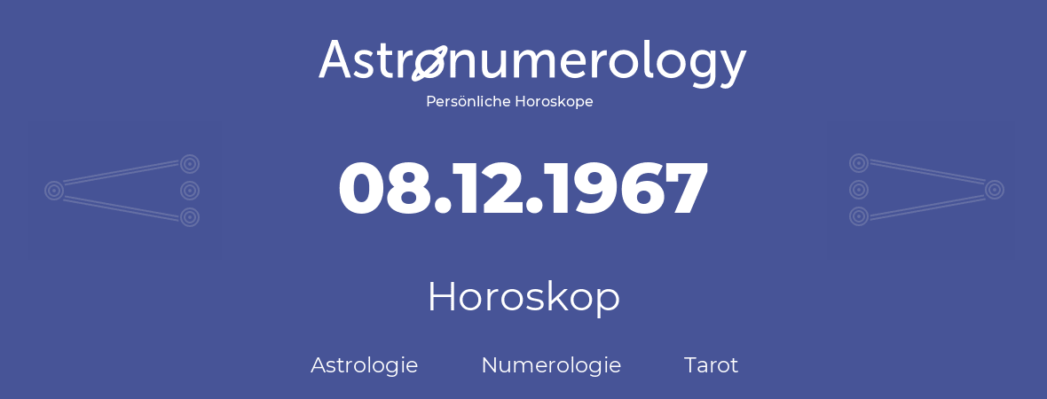 Horoskop für Geburtstag (geborener Tag): 08.12.1967 (der 8. Dezember 1967)