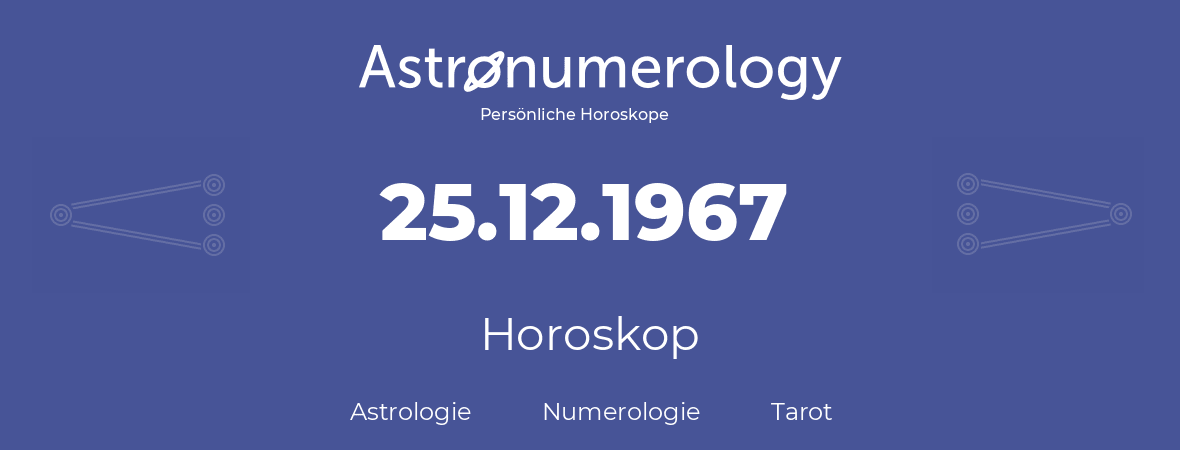 Horoskop für Geburtstag (geborener Tag): 25.12.1967 (der 25. Dezember 1967)