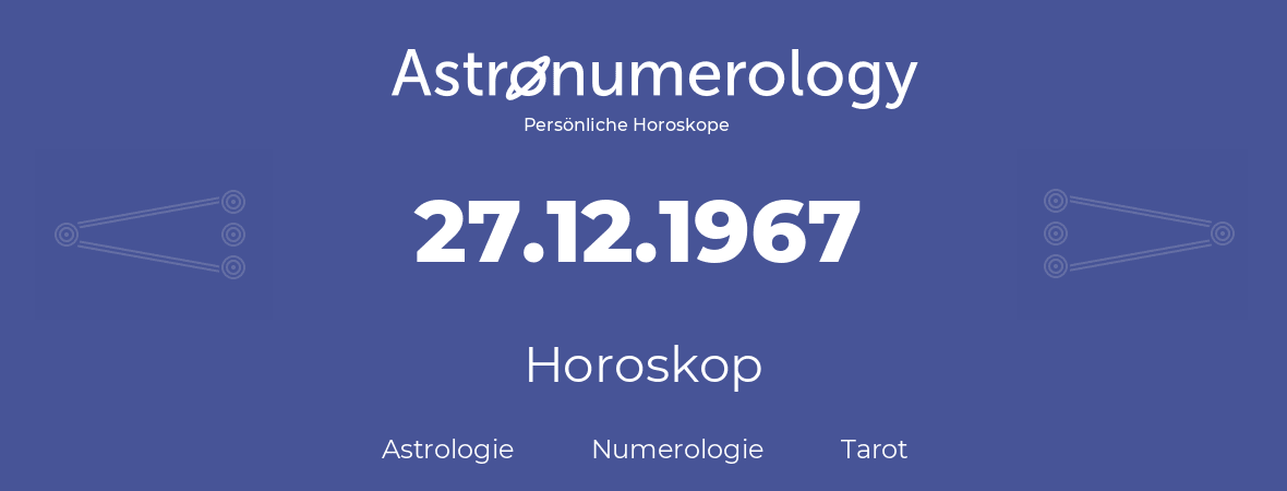 Horoskop für Geburtstag (geborener Tag): 27.12.1967 (der 27. Dezember 1967)