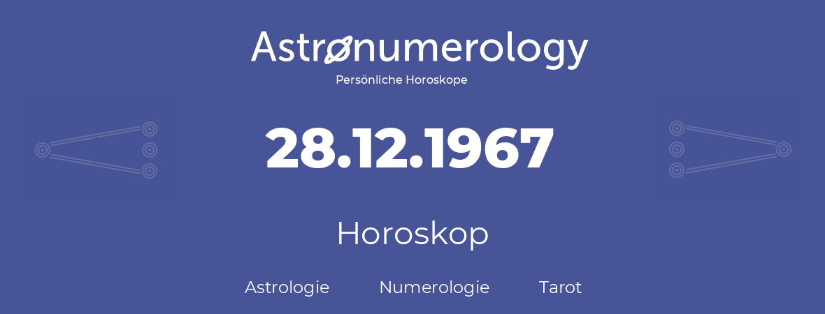 Horoskop für Geburtstag (geborener Tag): 28.12.1967 (der 28. Dezember 1967)