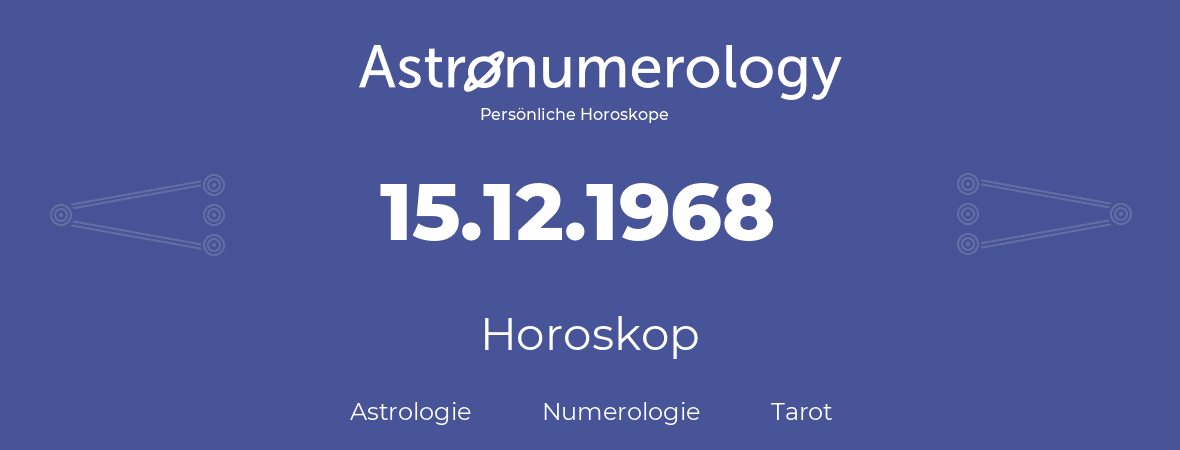 Horoskop für Geburtstag (geborener Tag): 15.12.1968 (der 15. Dezember 1968)