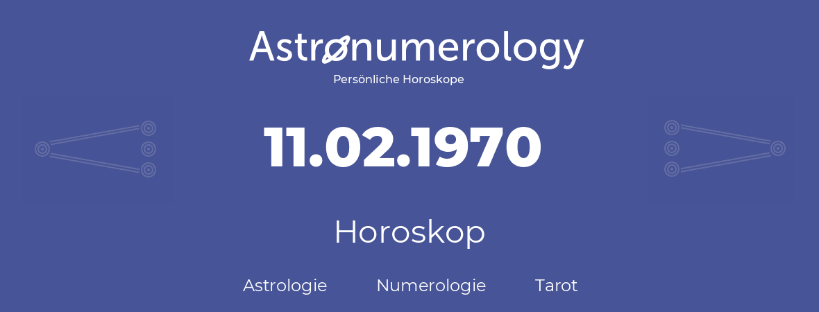 Horoskop für Geburtstag (geborener Tag): 11.02.1970 (der 11. Februar 1970)