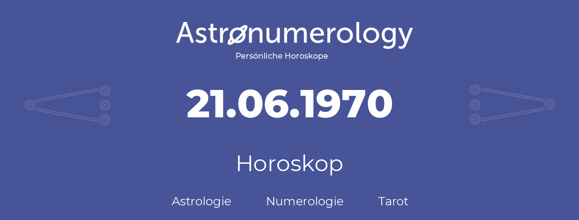 Horoskop für Geburtstag (geborener Tag): 21.06.1970 (der 21. Juni 1970)