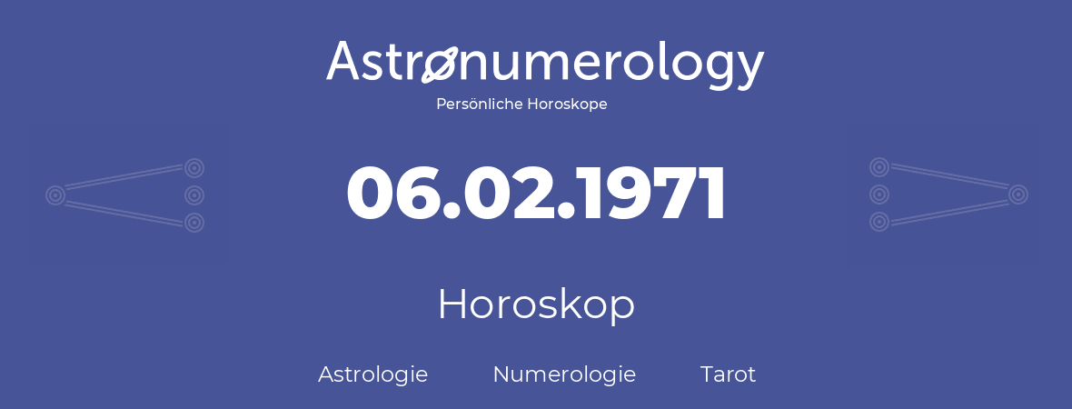 Horoskop für Geburtstag (geborener Tag): 06.02.1971 (der 6. Februar 1971)