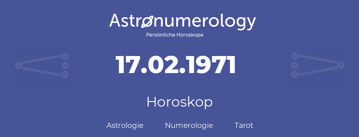 Horoskop für Geburtstag (geborener Tag): 17.02.1971 (der 17. Februar 1971)