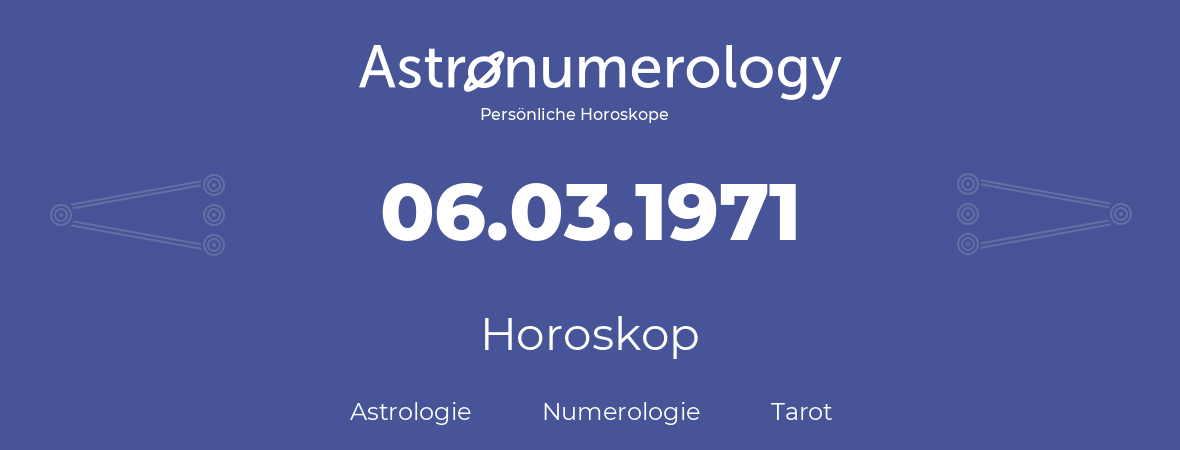 Horoskop für Geburtstag (geborener Tag): 06.03.1971 (der 06. Marz 1971)