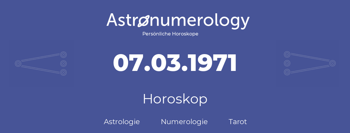 Horoskop für Geburtstag (geborener Tag): 07.03.1971 (der 7. Marz 1971)