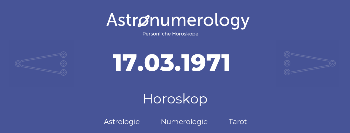 Horoskop für Geburtstag (geborener Tag): 17.03.1971 (der 17. Marz 1971)
