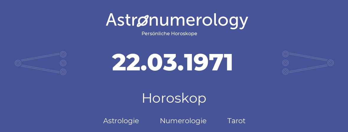 Horoskop für Geburtstag (geborener Tag): 22.03.1971 (der 22. Marz 1971)