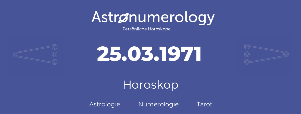 Horoskop für Geburtstag (geborener Tag): 25.03.1971 (der 25. Marz 1971)