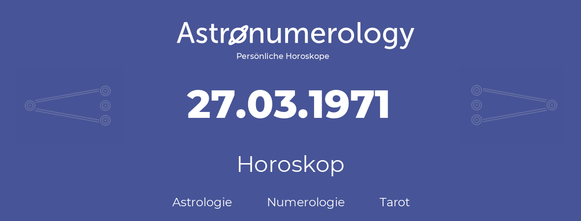 Horoskop für Geburtstag (geborener Tag): 27.03.1971 (der 27. Marz 1971)