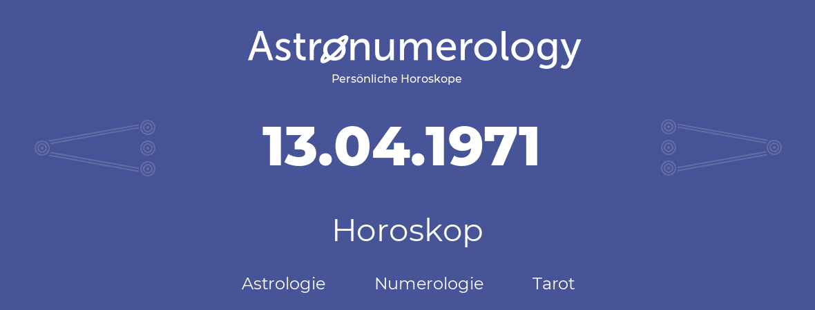 Horoskop für Geburtstag (geborener Tag): 13.04.1971 (der 13. April 1971)