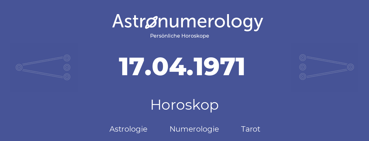 Horoskop für Geburtstag (geborener Tag): 17.04.1971 (der 17. April 1971)