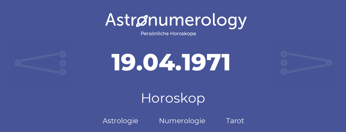 Horoskop für Geburtstag (geborener Tag): 19.04.1971 (der 19. April 1971)