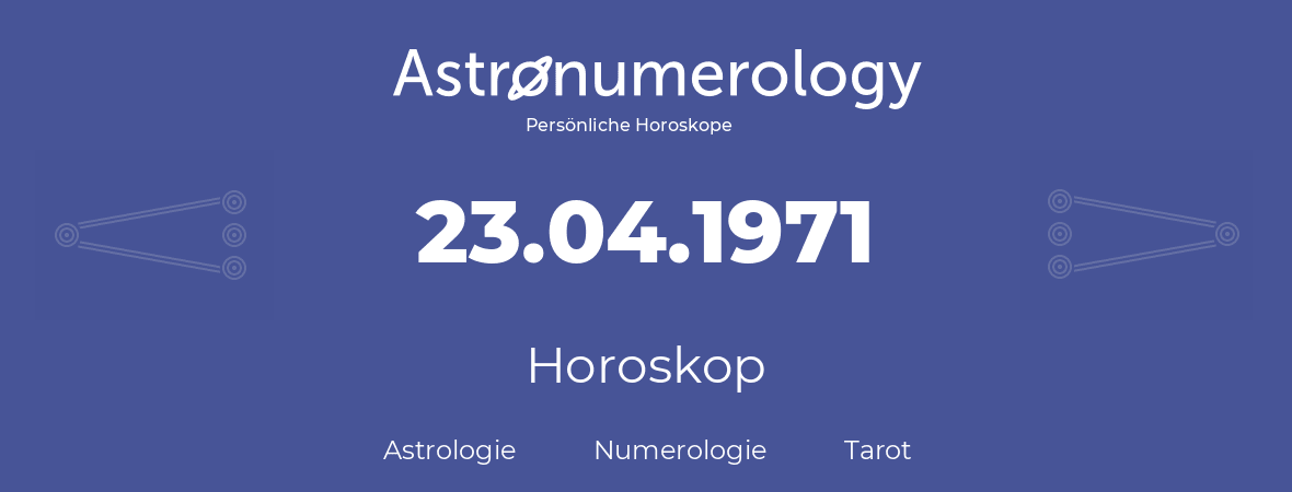 Horoskop für Geburtstag (geborener Tag): 23.04.1971 (der 23. April 1971)
