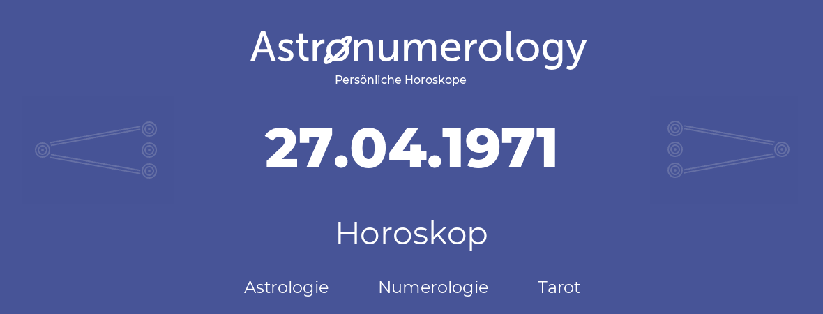 Horoskop für Geburtstag (geborener Tag): 27.04.1971 (der 27. April 1971)