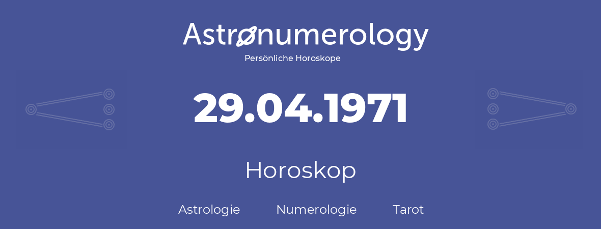 Horoskop für Geburtstag (geborener Tag): 29.04.1971 (der 29. April 1971)