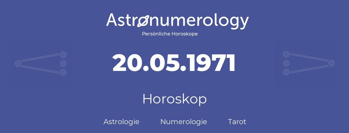 Horoskop für Geburtstag (geborener Tag): 20.05.1971 (der 20. Mai 1971)