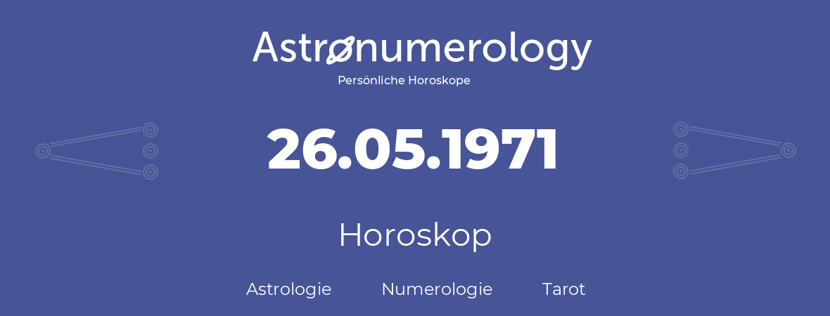 Horoskop für Geburtstag (geborener Tag): 26.05.1971 (der 26. Mai 1971)